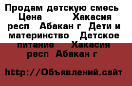 Продам детскую смесь › Цена ­ 500 - Хакасия респ., Абакан г. Дети и материнство » Детское питание   . Хакасия респ.,Абакан г.